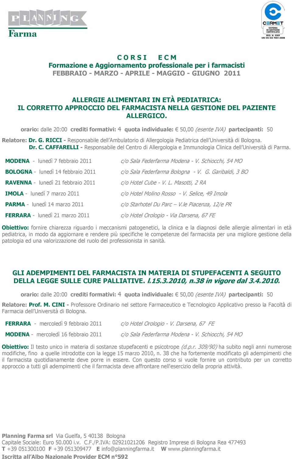 MODENA - lunedì 7 febbraio 2011 BOLOGNA - lunedì 14 febbraio 2011 RAVENNA - lunedì 21 febbraio 2011 IMOLA - lunedì 7 marzo 2011 PARMA - lunedì 14 marzo 2011 FERRARA - lunedì 21 marzo 2011 c/o