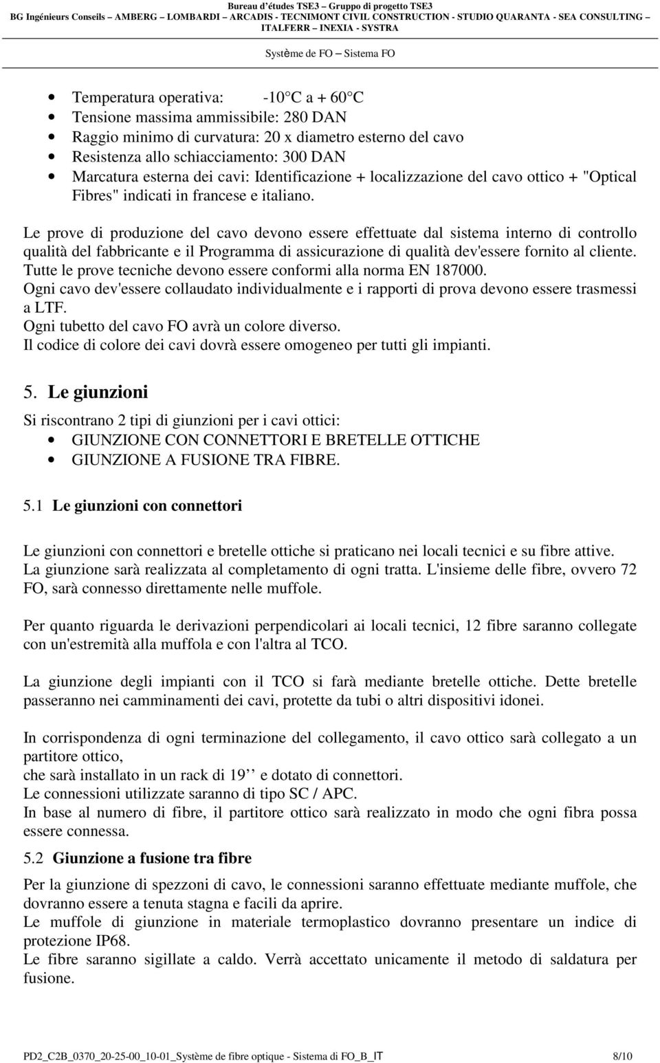 Le prove di produzione del cavo devono essere effettuate dal sistema interno di controllo qualità del fabbricante e il Programma di assicurazione di qualità dev'essere fornito al cliente.