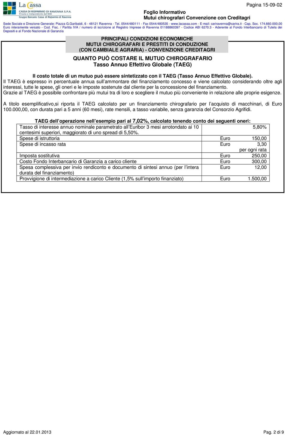 Il TAEG è espresso in percentuale annua sull ammontare del finanziamento concesso e viene calcolato considerando oltre agli interessi, tutte le spese, gli oneri e le imposte sostenute dal cliente per