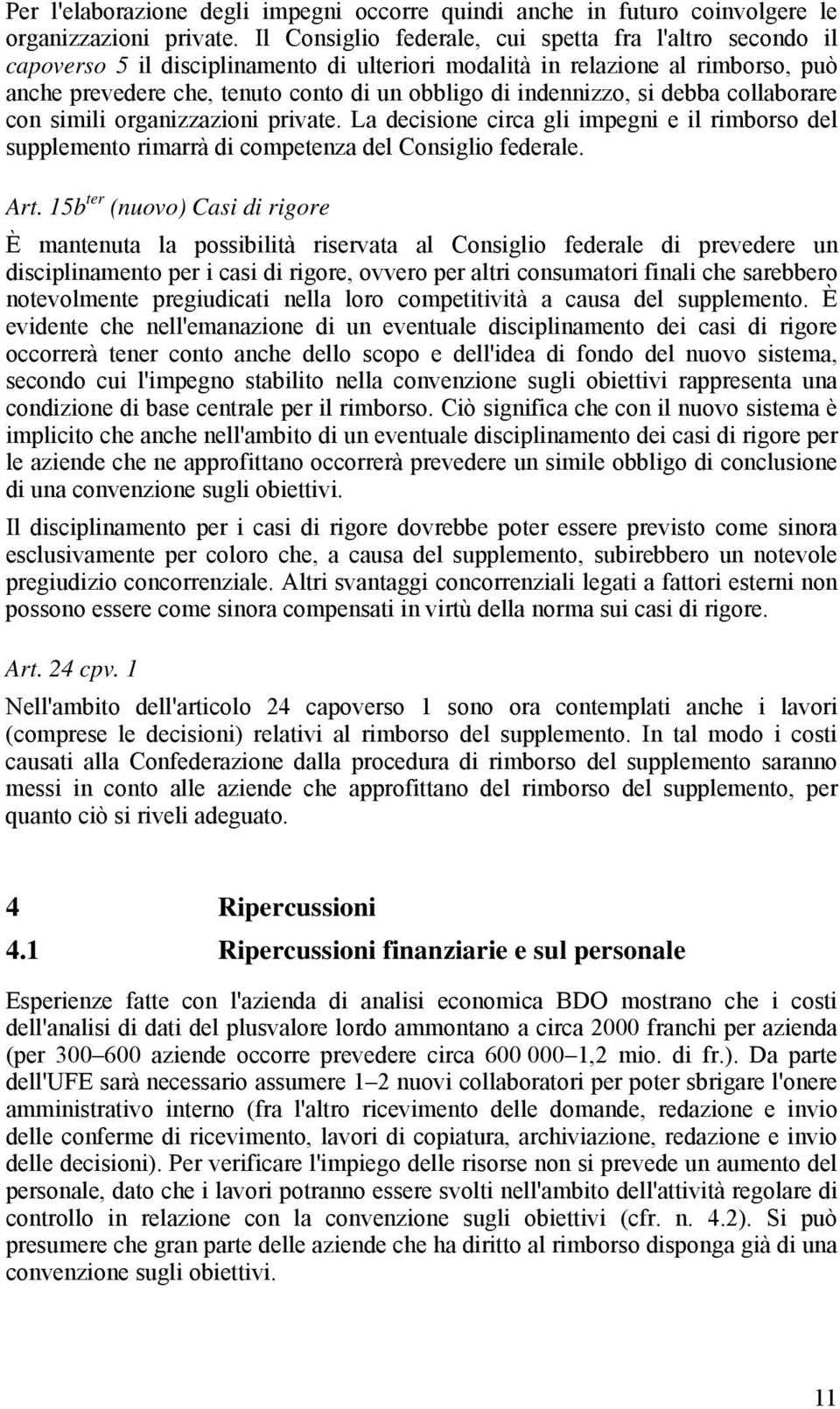 indennizzo, si debba collaborare con simili organizzazioni private. La decisione circa gli impegni e il rimborso del supplemento rimarrà di competenza del Consiglio federale. Art.