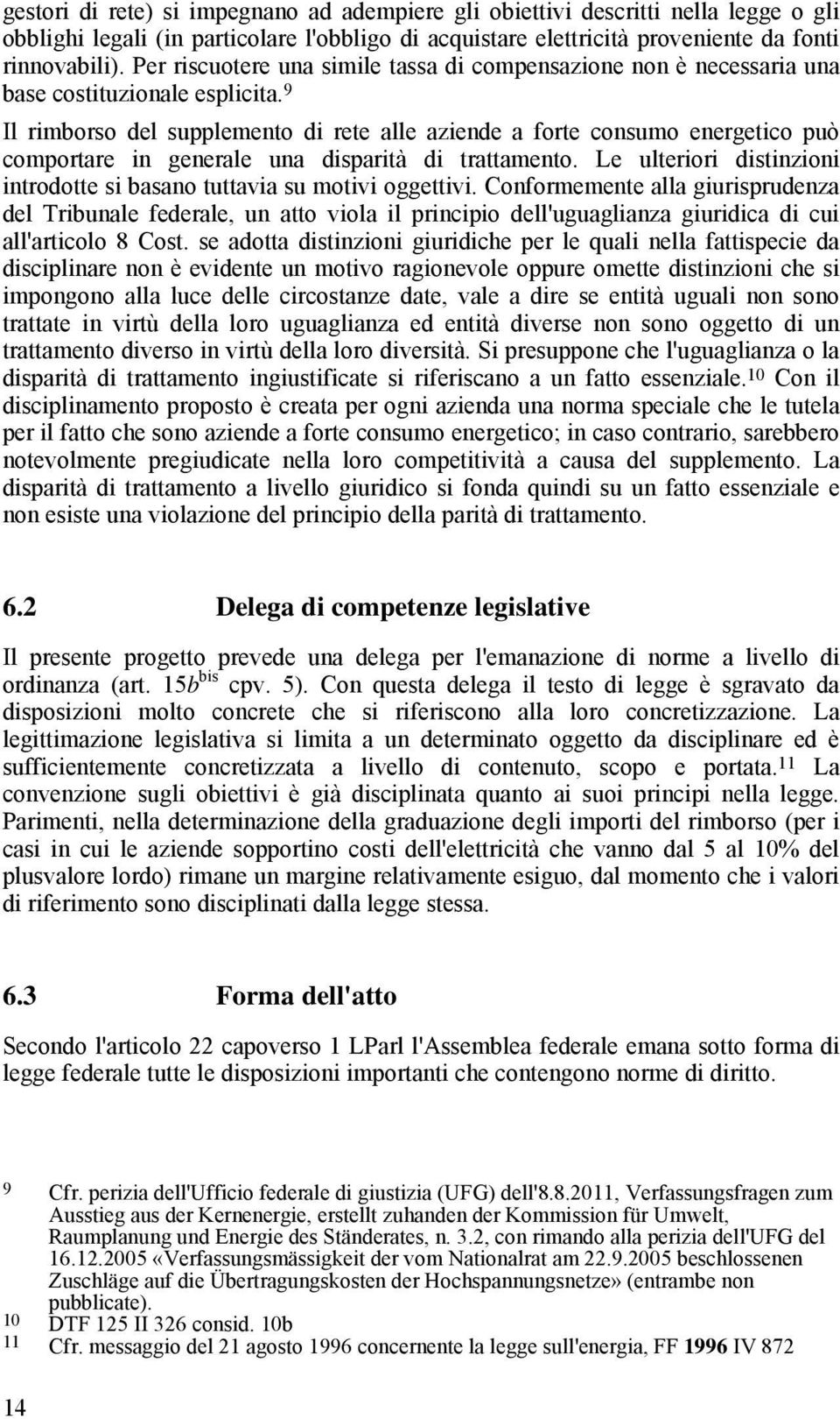 9 Il rimborso del supplemento di rete alle aziende a forte consumo energetico può comportare in generale una disparità di trattamento.