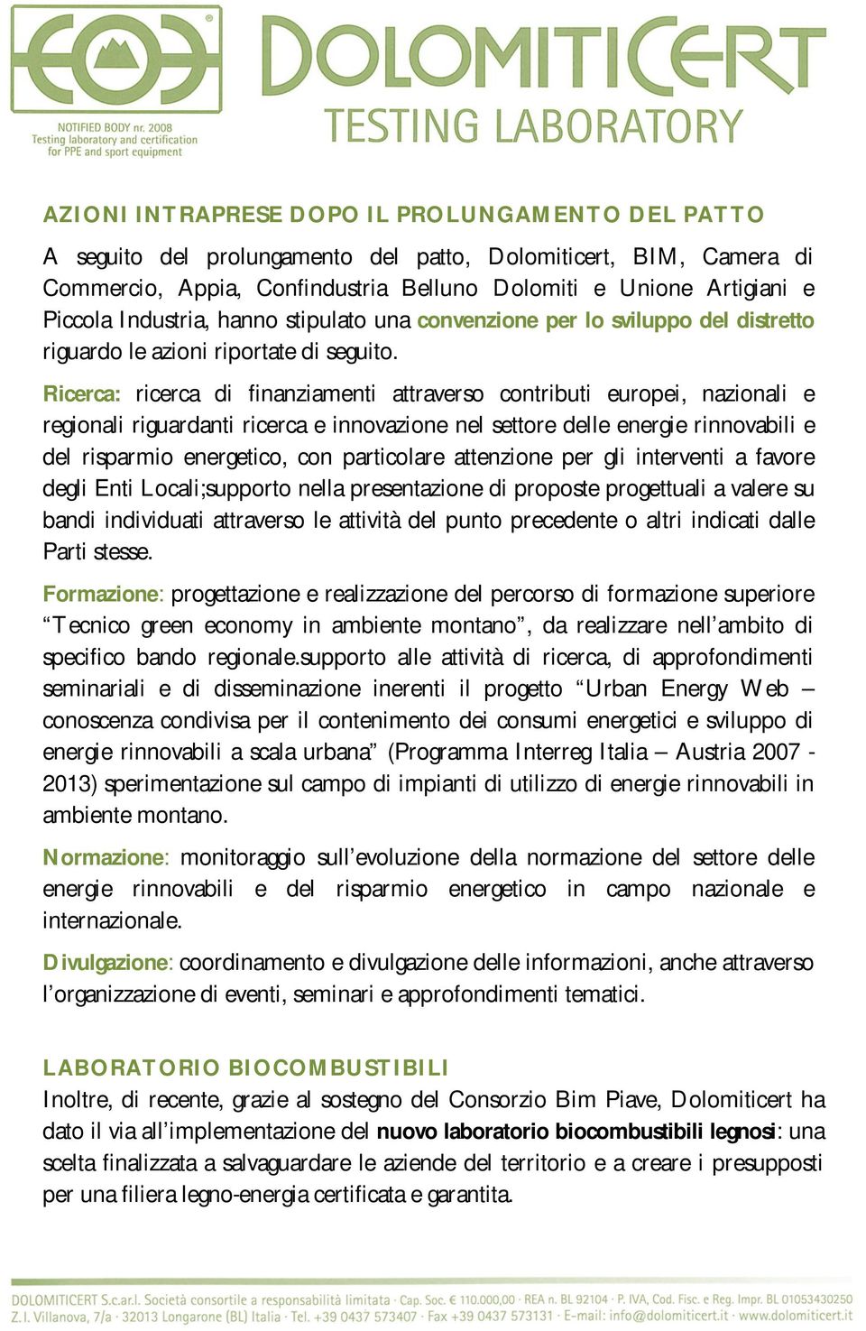 Ricerca: ricerca di finanziamenti attraverso contributi europei, nazionali e regionali riguardanti ricerca e innovazione nel settore delle energie rinnovabili e del risparmio energetico, con