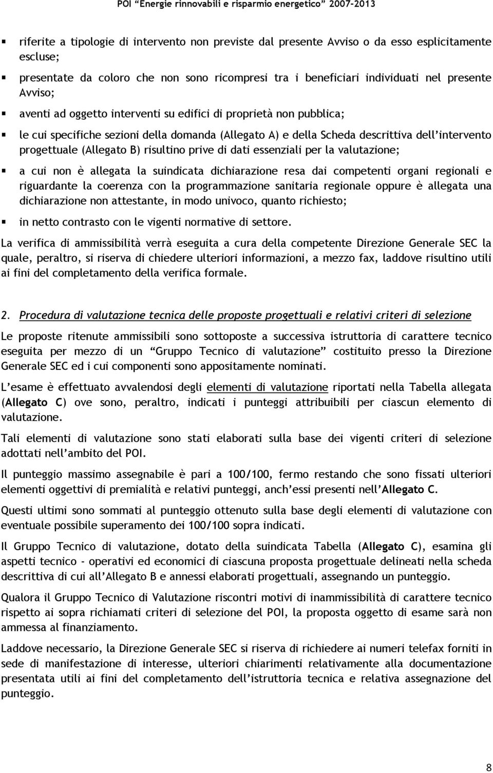 prive di dati essenziali per la valutazione; a cui non è allegata la suindicata dichiarazione resa dai competenti organi regionali e riguardante la coerenza con la programmazione sanitaria regionale