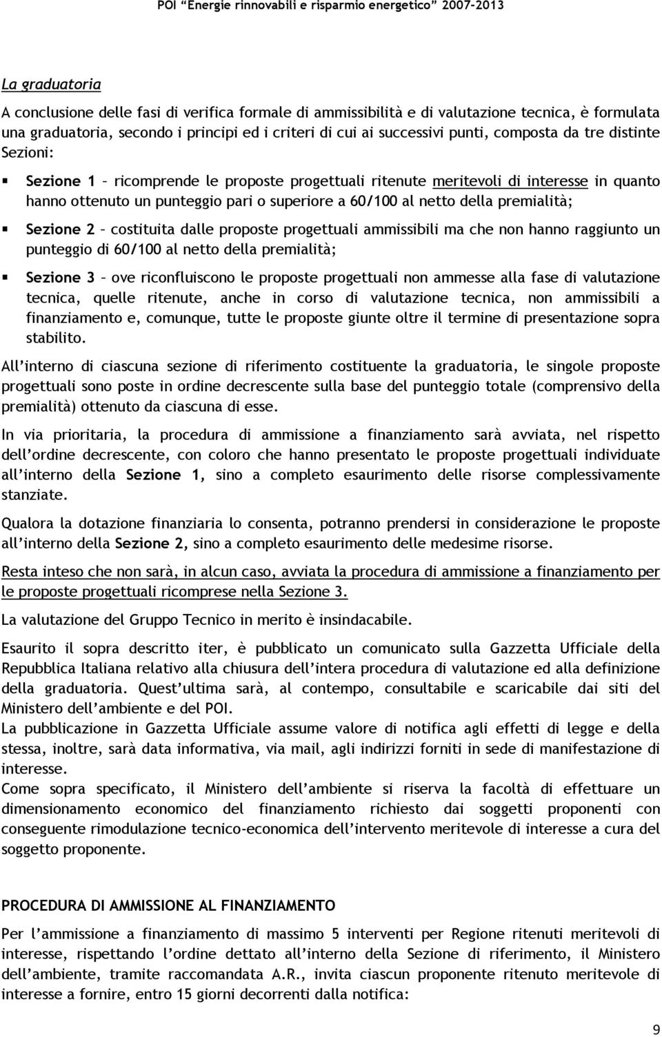 premialità; Sezione 2 costituita dalle proposte progettuali ammissibili ma che non hanno raggiunto un punteggio di 60/100 al netto della premialità; Sezione 3 ove riconfluiscono le proposte