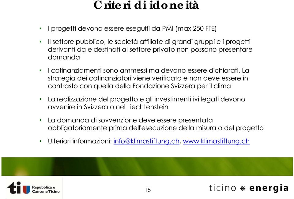 La strategia dei cofinanziatori viene verificata e non deve essere in contrasto con quella della Fondazione Svizzera per il clima La realizzazione del progetto e gli