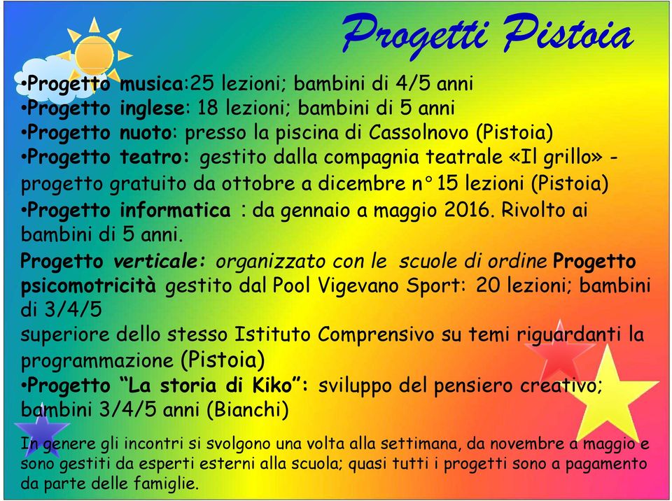 Progetto verticale: organizzato con le scuole di ordine Progetto psicomotricità gestito dal Pool Vigevano Sport: 20 lezioni; bambini di 3/4/5 superiore dello stesso Istituto Comprensivo su temi