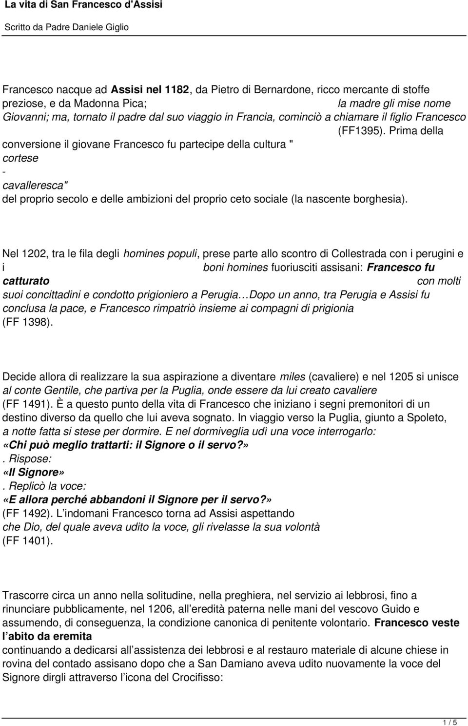 ceto sociale (la nascente borghesia) Nel 1202, tra le fila degli homines populi, prese parte allo scontro di Collestrada con i perugini e i boni homines fuoriusciti assisani: Francesco fu catturato