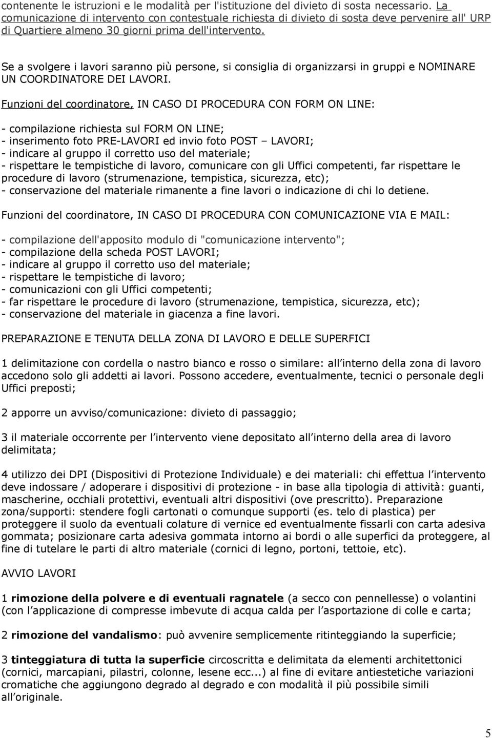 Se a svolgere i lavori saranno più persone, si consiglia di organizzarsi in gruppi e NOMINARE UN COORDINATORE DEI LAVORI.