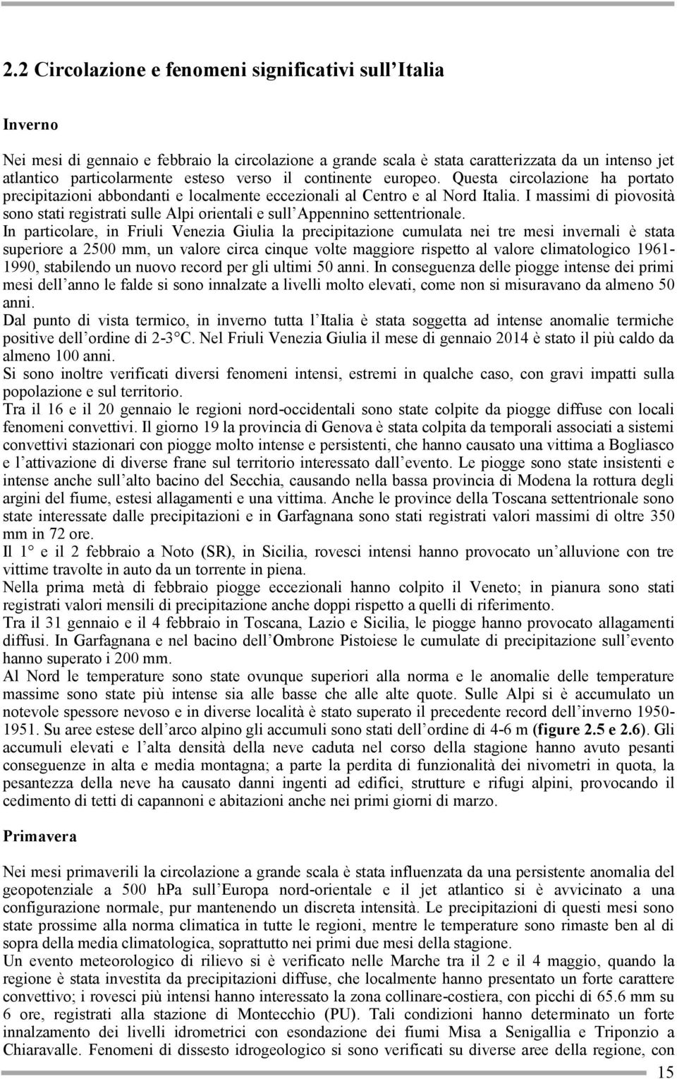 I massimi di piovosità sono stati registrati sulle Alpi orientali e sull Appennino settentrionale.