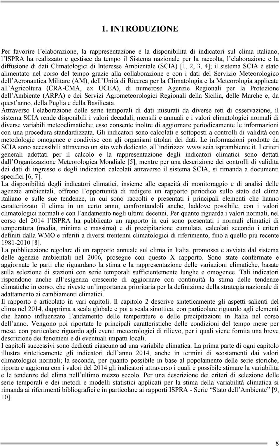 Servizio Meteorologico dell Aeronautica Militare (AM), dell Unità di Ricerca per la Climatologia e la Meteorologia applicate all Agricoltura (CRA-CMA, ex UCEA), di numerose Agenzie Regionali per la