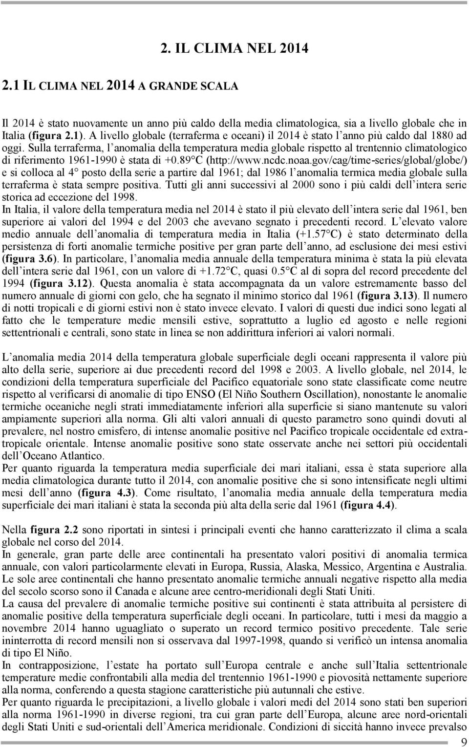 Sulla terraferma, l anomalia della temperatura media globale rispetto al trentennio climatologico di riferimento 1961-1990 è stata di +0.89 C (http://www.ncdc.noaa.