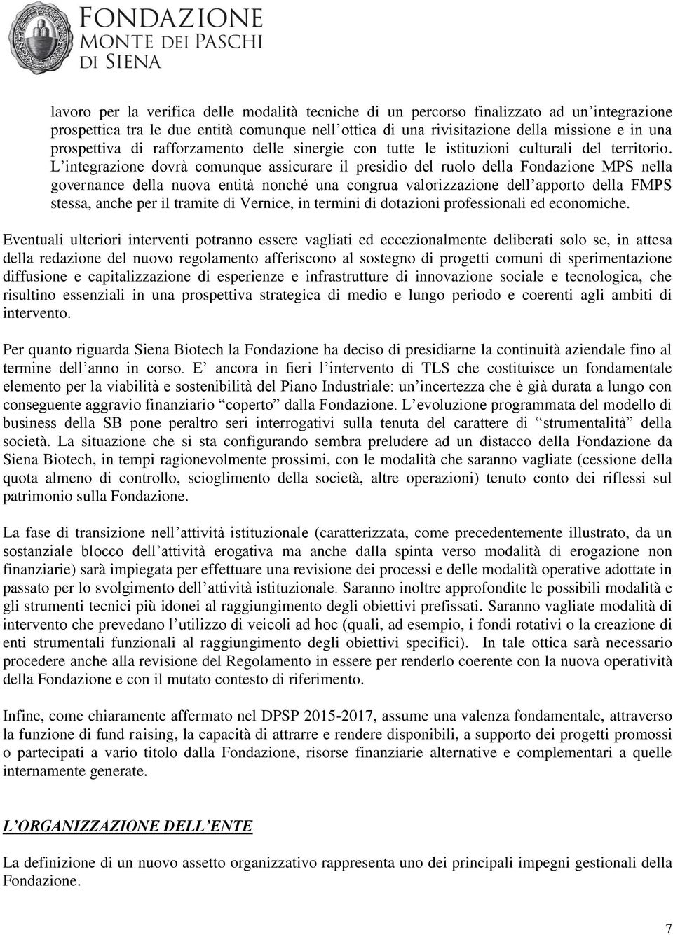 L integrazione dovrà comunque assicurare il presidio del ruolo della Fondazione MPS nella governance della nuova entità nonché una congrua valorizzazione dell apporto della FMPS stessa, anche per il