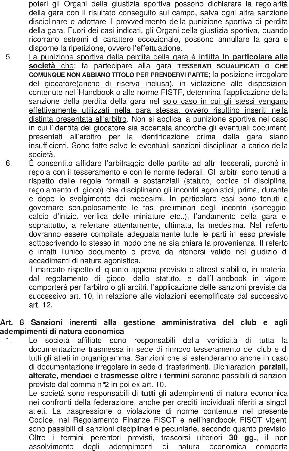 Fuori dei casi indicati, gli Organi della giustizia sportiva, quando ricorrano estremi di carattere eccezionale, possono annullare la gara e disporne la ripetizione, ovvero l effettuazione. 5.