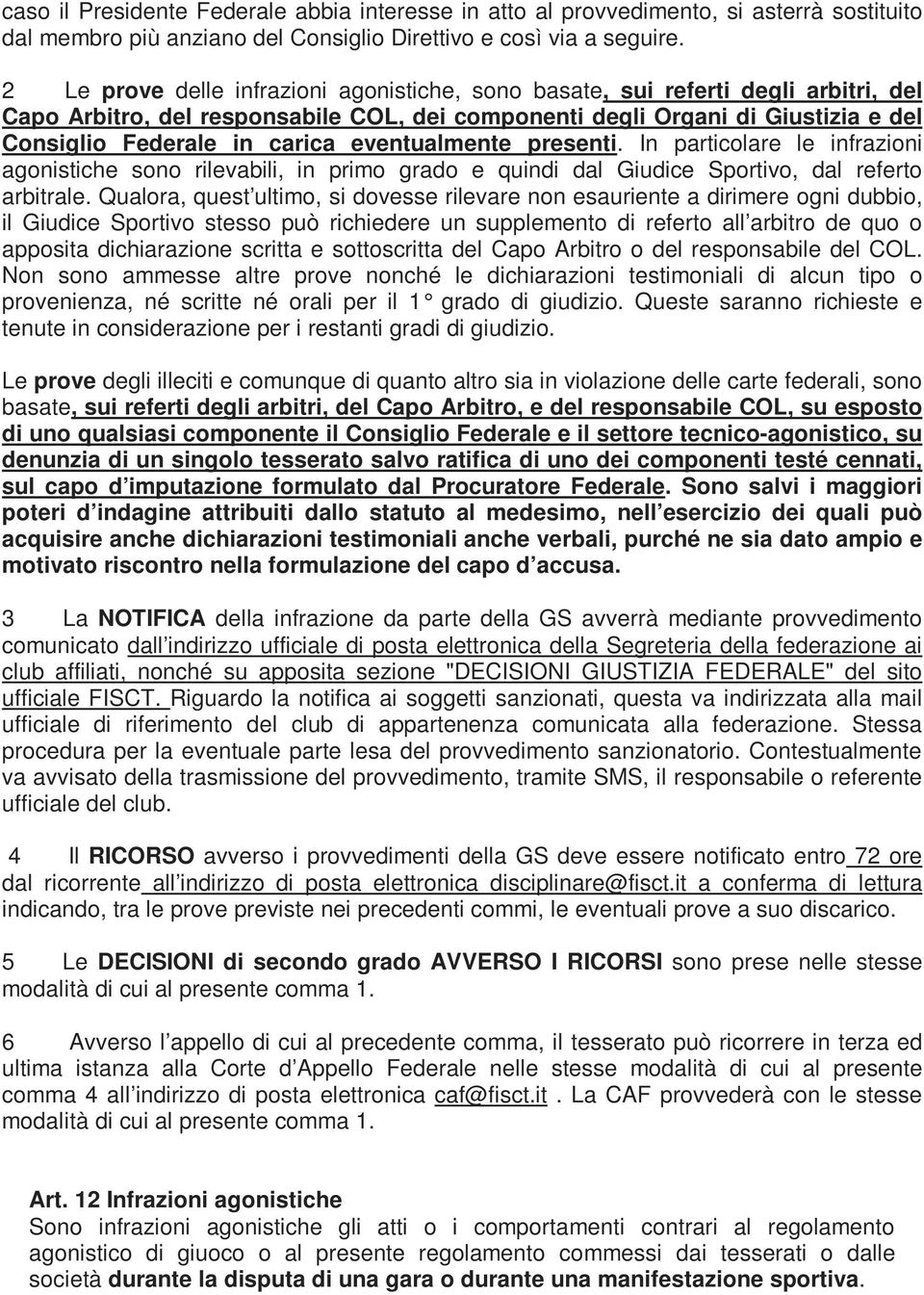 eventualmente presenti. In particolare le infrazioni agonistiche sono rilevabili, in primo grado e quindi dal Giudice Sportivo, dal referto arbitrale.