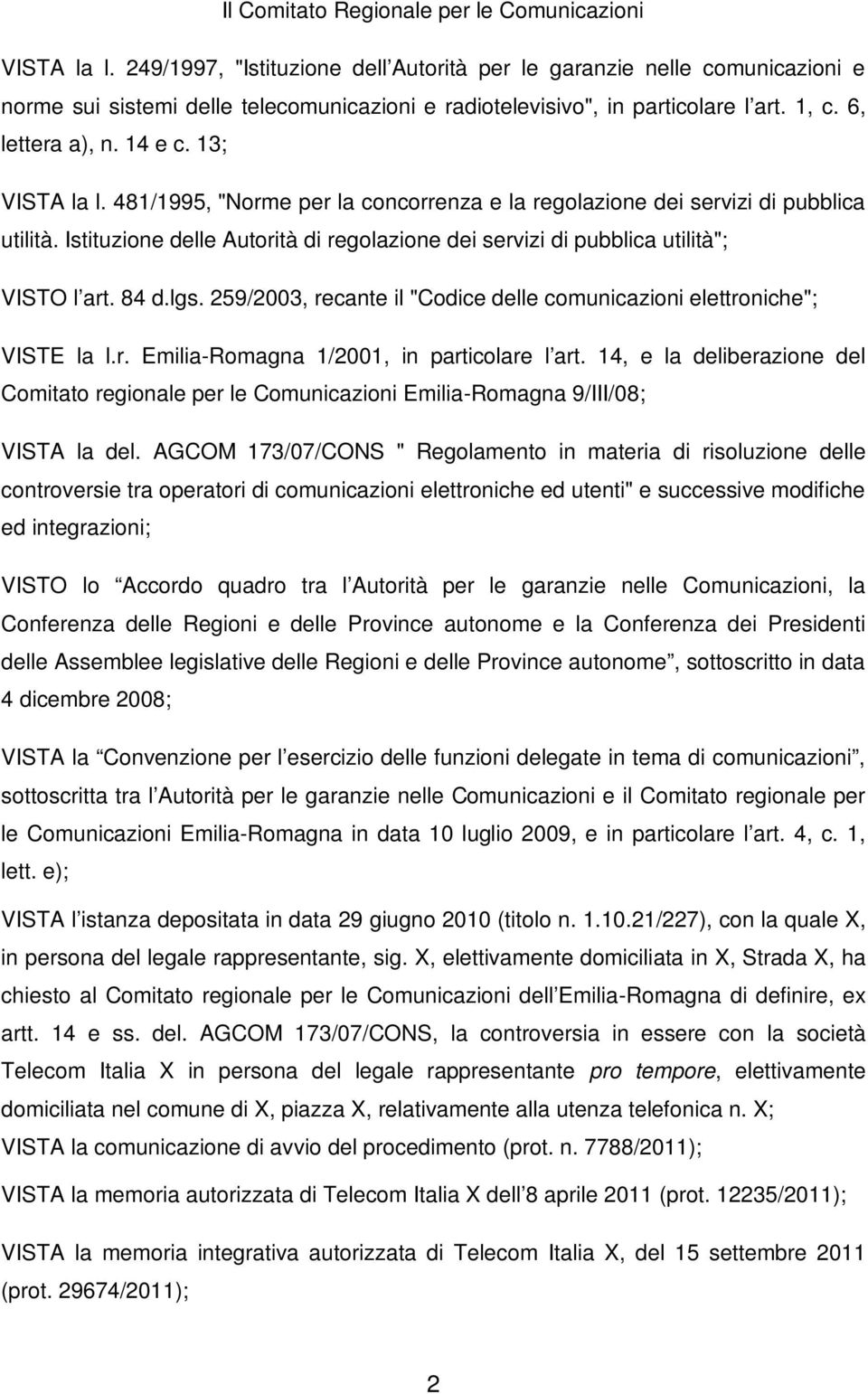 13; VISTA la l. 481/1995, "Norme per la concorrenza e la regolazione dei servizi di pubblica utilità. Istituzione delle Autorità di regolazione dei servizi di pubblica utilità"; VISTO l art. 84 d.lgs.