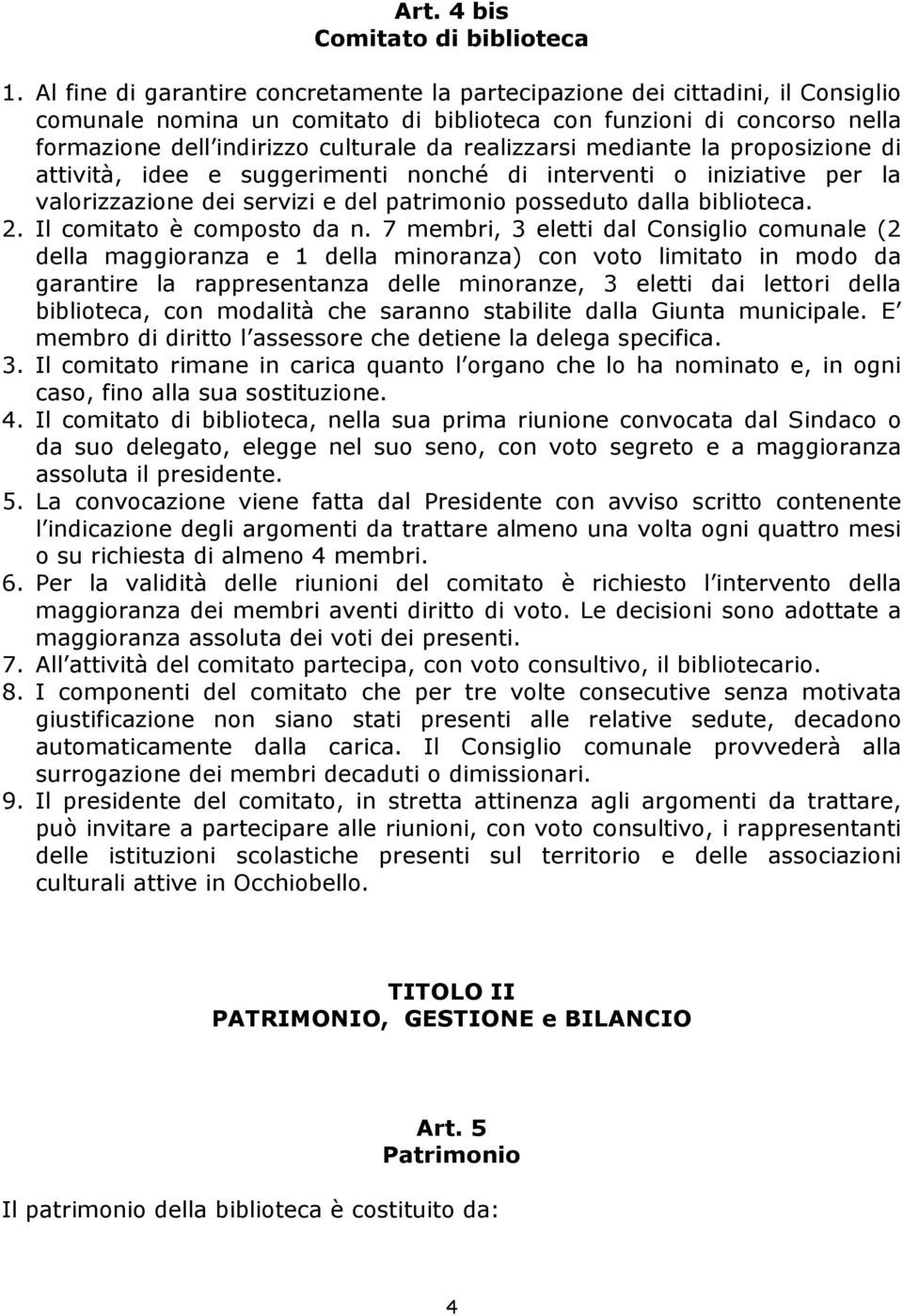 realizzarsi mediante la proposizione di attività, idee e suggerimenti nonché di interventi o iniziative per la valorizzazione dei servizi e del patrimonio posseduto dalla biblioteca. 2.