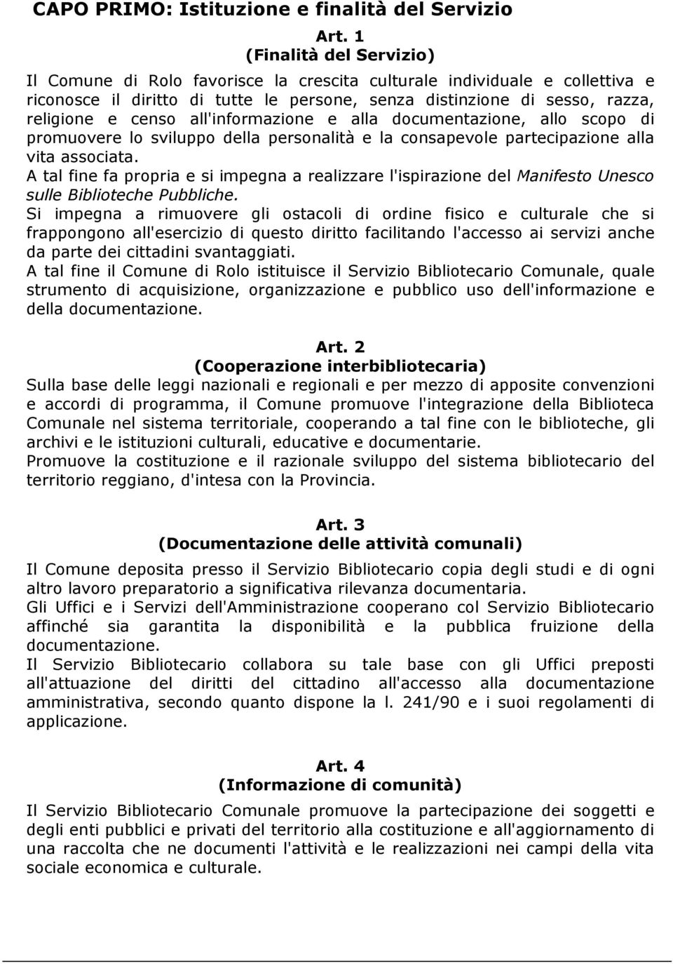 all'informazione e alla documentazione, allo scopo di promuovere lo sviluppo della personalità e la consapevole partecipazione alla vita associata.