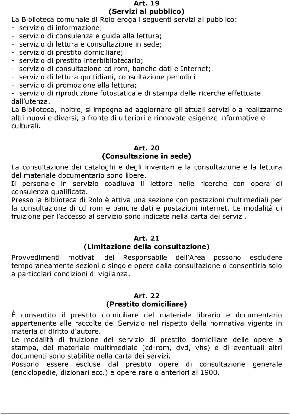 consultazione periodici - servizio di promozione alla lettura; - servizio di riproduzione fotostatica e di stampa delle ricerche effettuate dall utenza.