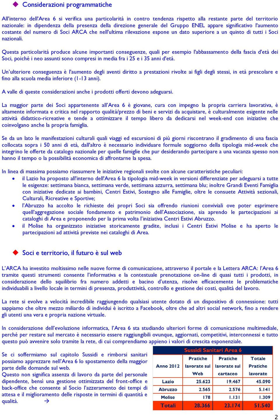 Questa particolarità produce alcune importanti conseguenze, quali per esempio l'abbassamento della fascia d'età dei Soci, poiché i neo assunti sono compresi in media fra i 25 e i 35 anni d'età.