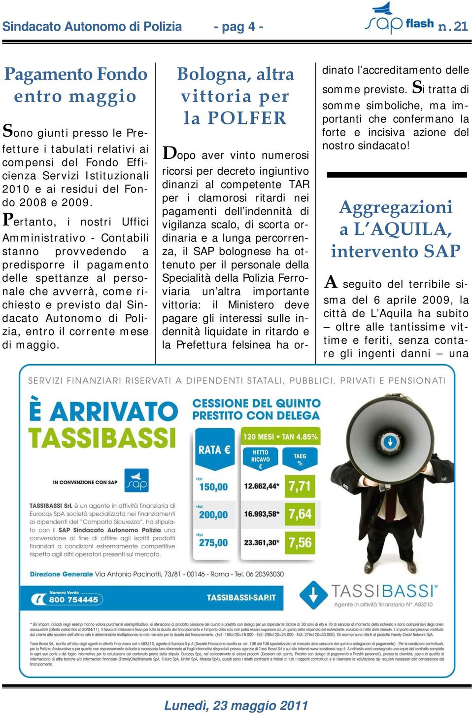 Pertanto, i nostri Uffici Amministrativo - Contabili stanno provvedendo a predisporre il pagamento delle spettanze al personale che avverrà, come richiesto e previsto dal Sindacato Autonomo di