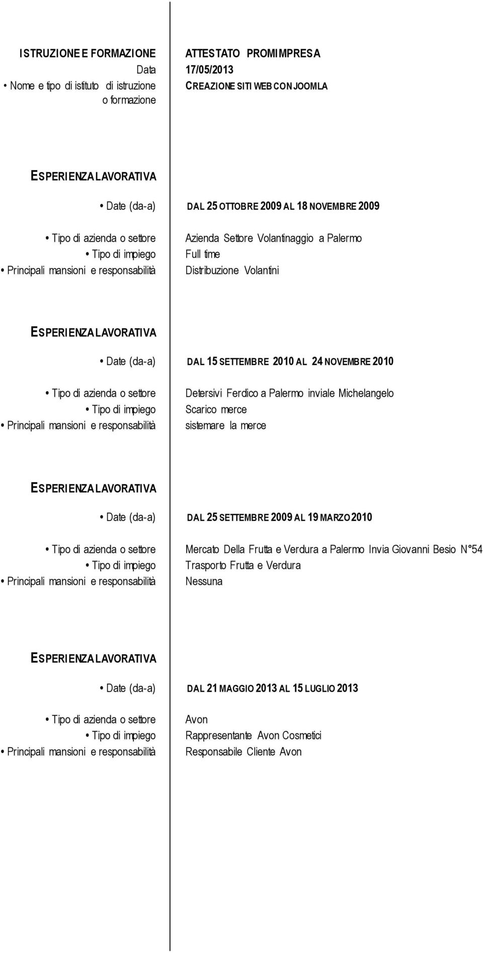 Ferdico a Palermo inviale Michelangelo Scarico merce sistemare la merce Date (da-a) DAL 25 SETTEMBRE 2009 AL 19 MARZO 2010 Mercato Della Frutta e Verdura a Palermo