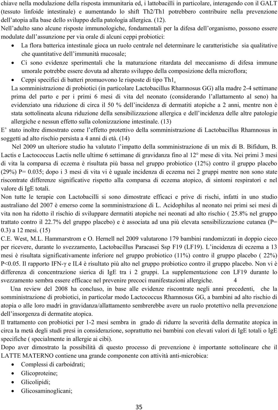 Nell adulto sano alcune risposte immunologiche, fondamentali per la difesa dell organismo, possono essere modulate dall assunzione per via orale di alcuni ceppi probiotici: La flora batterica