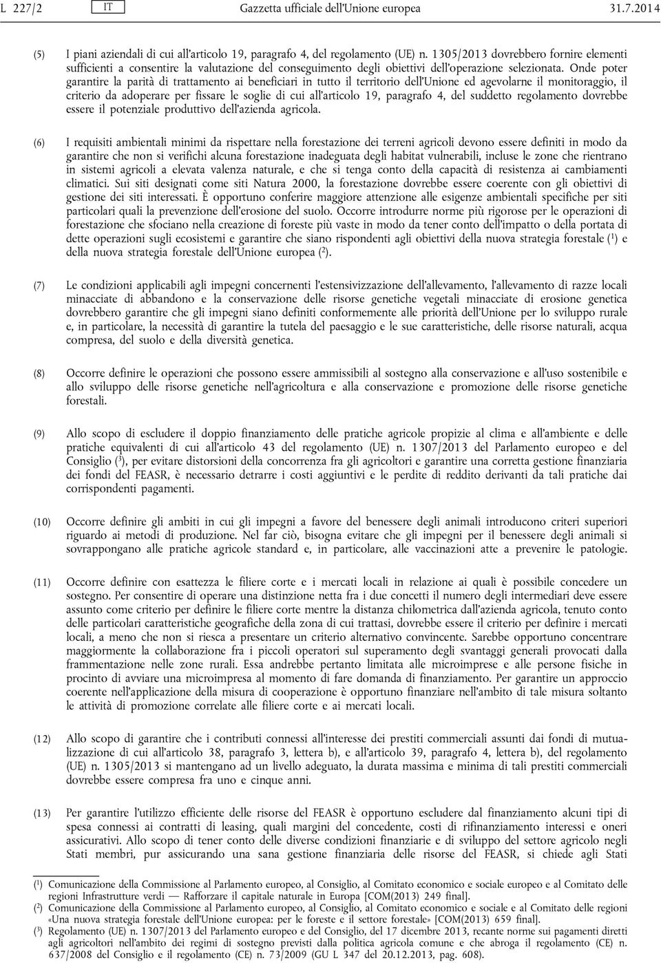 2014 (5) I piani aziendali di cui all articolo 19, paragrafo 4, del regolamento dovrebbero fornire elementi sufficienti a consentire la valutazione del conseguimento degli obiettivi dell operazione