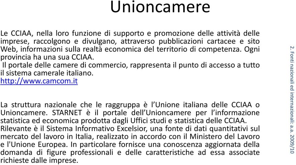 it La struttura nazionale che le raggruppa è l Unione italiana delle CCIAA o Unioncamere.