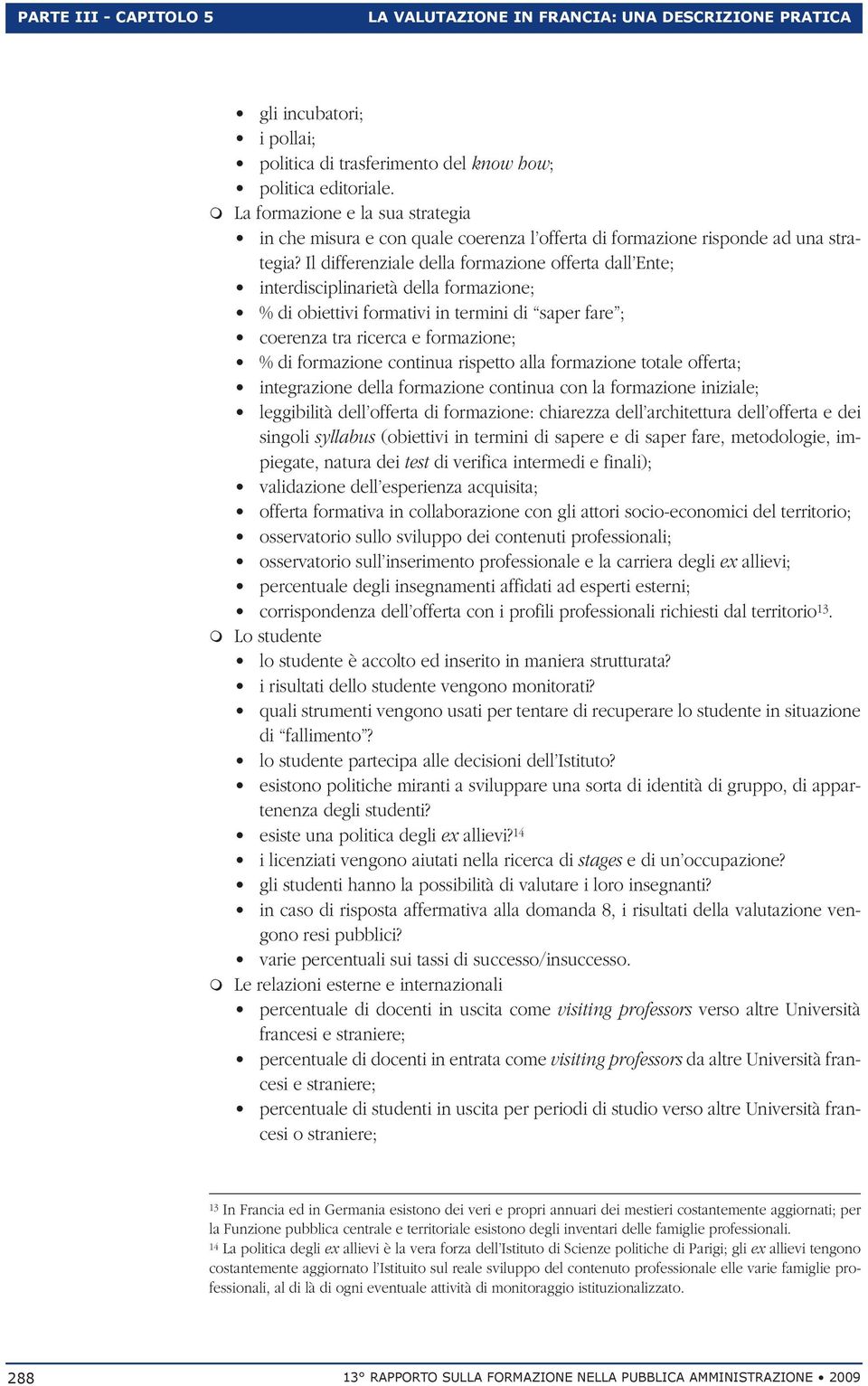 Il differenziale della forazione offerta dall Ente; interdisciplinarietà della forazione; % di obiettivi forativi in terini di saper fare ; coerenza tra ricerca e forazione; % di forazione continua