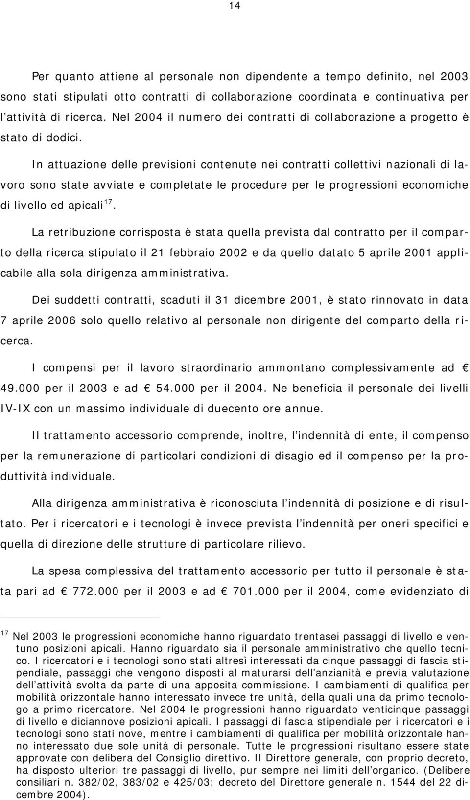 In attuazione delle previsioni contenute nei contratti collettivi nazionali di lavoro sono state avviate e completate le procedure per le progressioni economiche di livello ed apicali 17.