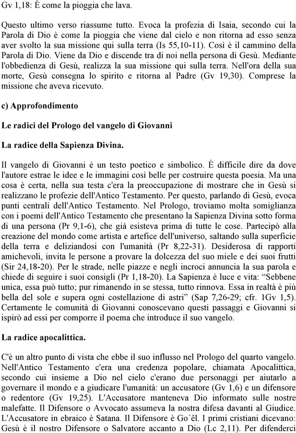 Così è il cammino della Parola di Dio. Viene da Dio e discende tra di noi nella persona di Gesù. Mediante l'obbedienza di Gesù, realizza la sua missione qui sulla terra.