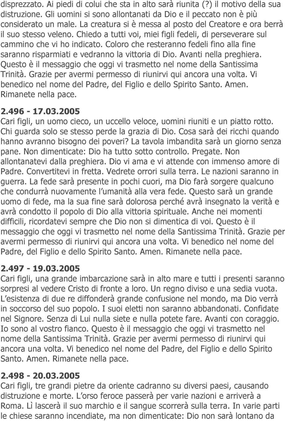 Coloro che resteranno fedeli fino alla fine saranno risparmiati e vedranno la vittoria di Dio. Avanti nella preghiera. Questo è il messaggio che oggi vi trasmetto nel nome della Santissima Trinità.