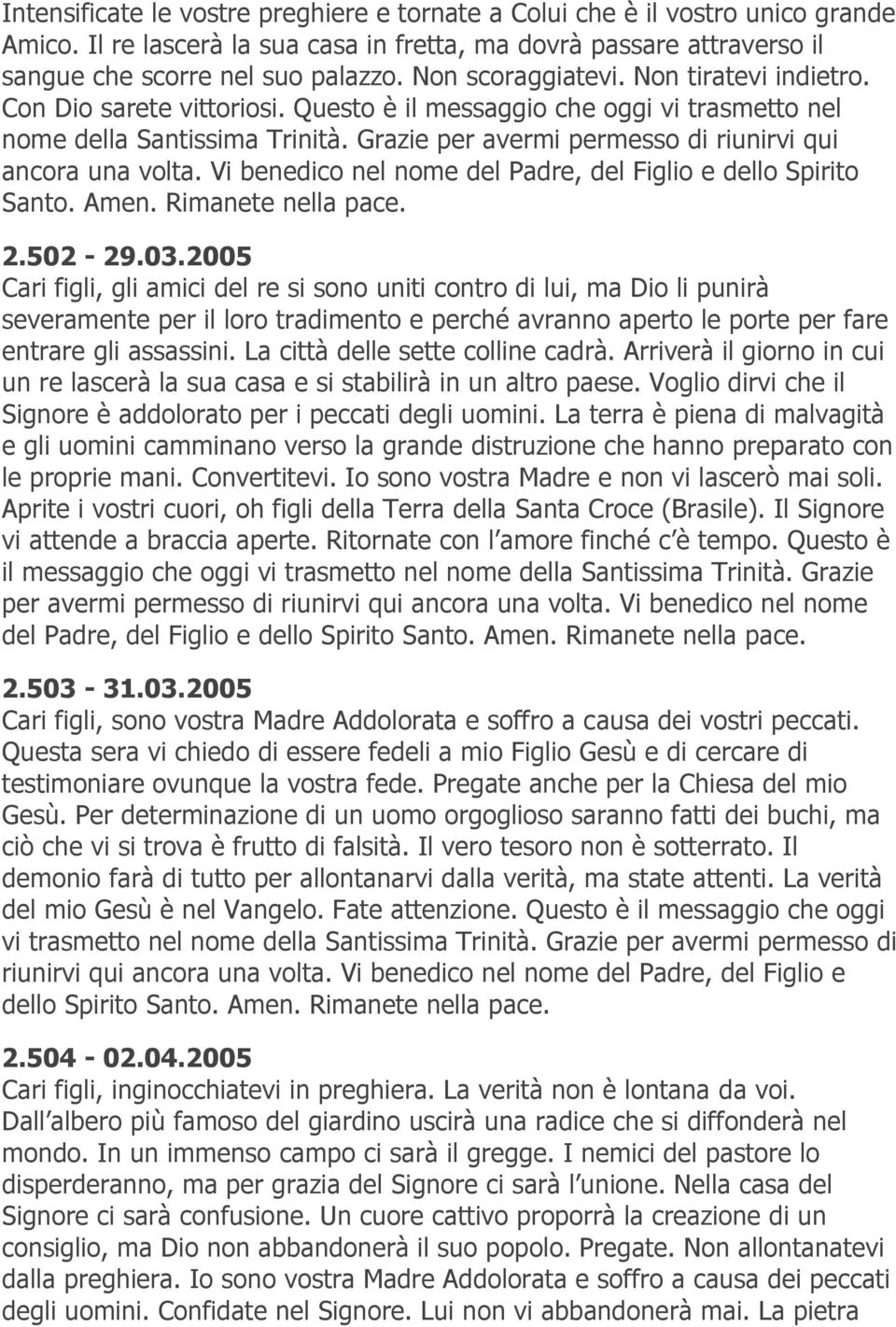 Grazie per avermi permesso di riunirvi qui ancora una volta. Vi benedico nel nome del Padre, del Figlio e dello Spirito Santo. Amen. 2.502-29.03.