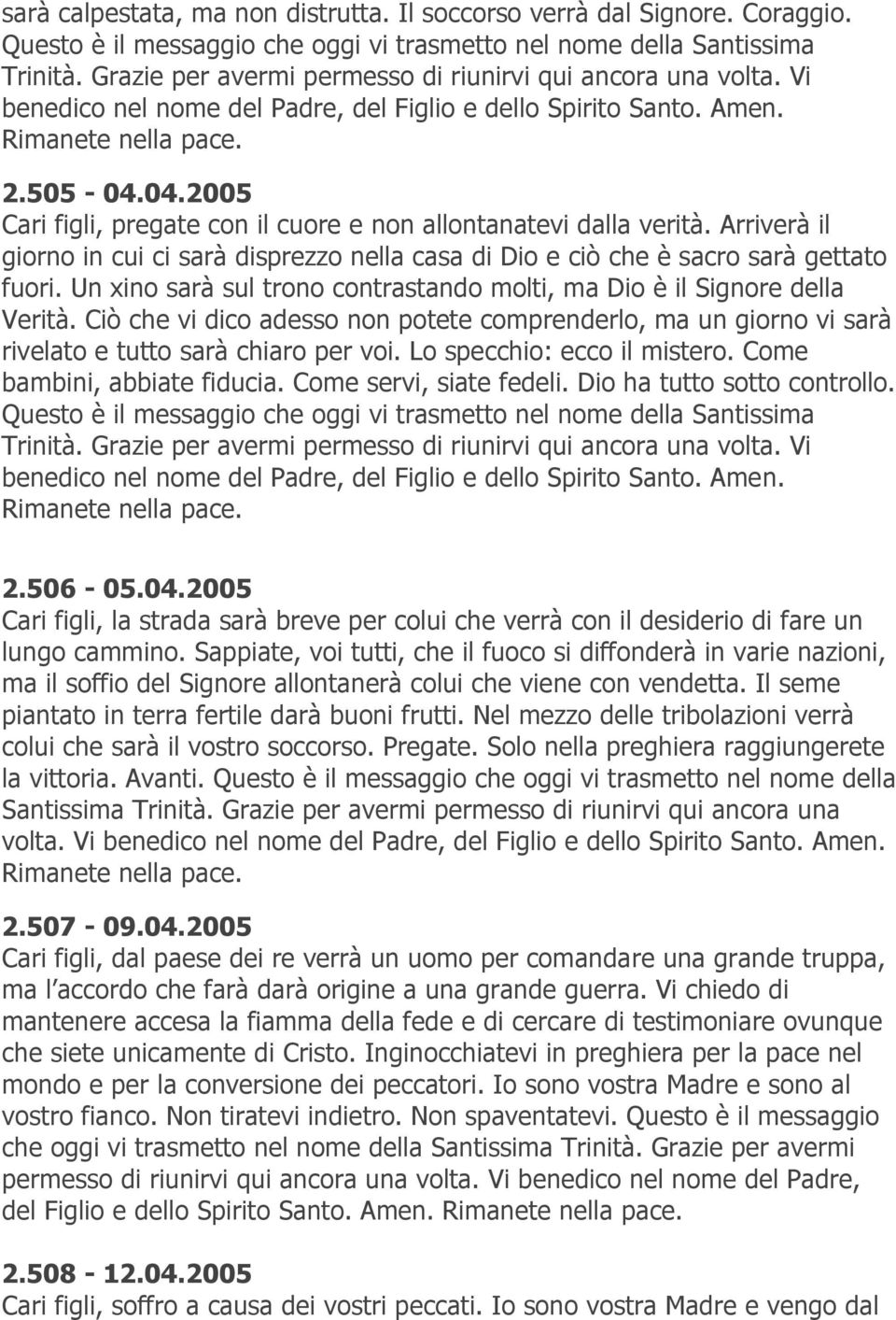 04.2005 Cari figli, pregate con il cuore e non allontanatevi dalla verità. Arriverà il giorno in cui ci sarà disprezzo nella casa di Dio e ciò che è sacro sarà gettato fuori.