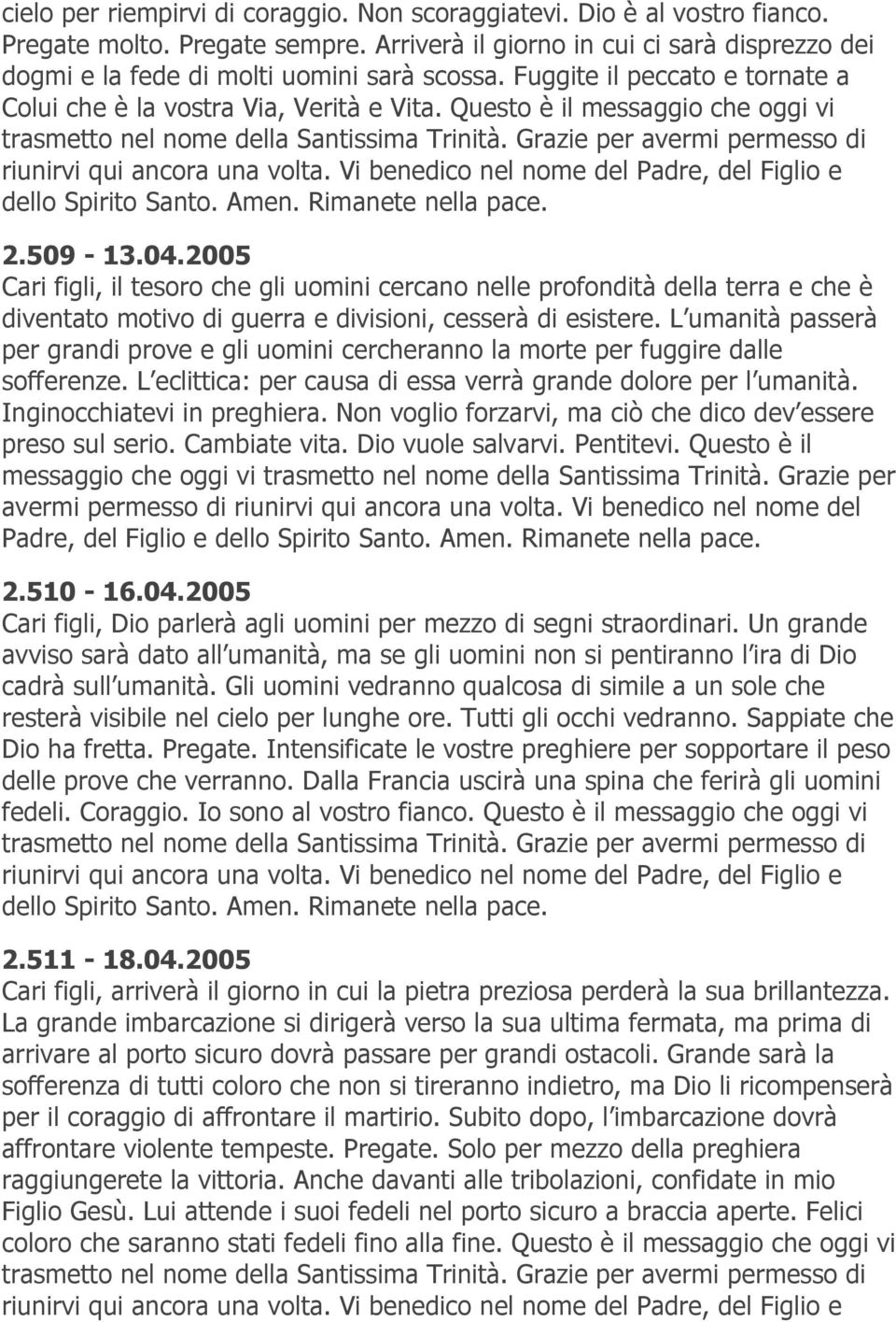 Grazie per avermi permesso di riunirvi qui ancora una volta. Vi benedico nel nome del Padre, del Figlio e dello Spirito Santo. Amen. 2.509-13.04.