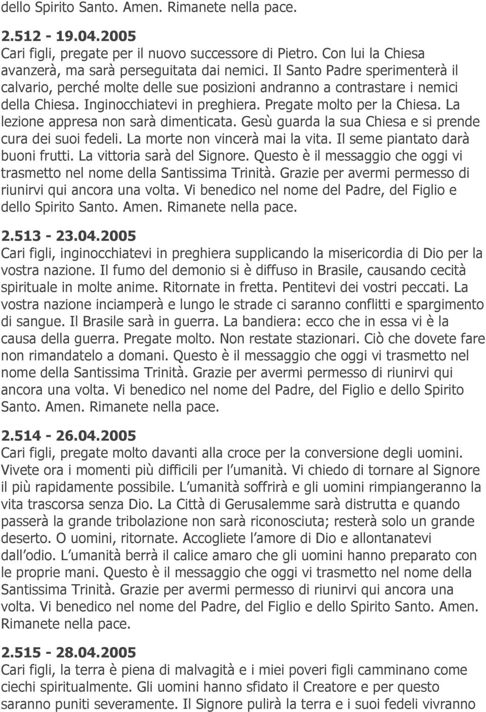 La lezione appresa non sarà dimenticata. Gesù guarda la sua Chiesa e si prende cura dei suoi fedeli. La morte non vincerà mai la vita. Il seme piantato darà buoni frutti. La vittoria sarà del Signore.