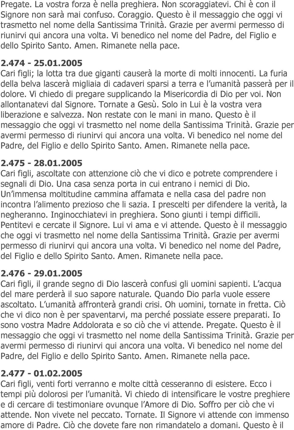 2005 Cari figli; la lotta tra due giganti causerà la morte di molti innocenti. La furia della belva lascerà migliaia di cadaveri sparsi a terra e l umanità passerà per il dolore.