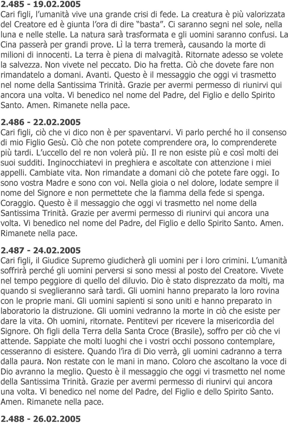 Ritornate adesso se volete la salvezza. Non vivete nel peccato. Dio ha fretta. Ciò che dovete fare non rimandatelo a domani. Avanti.