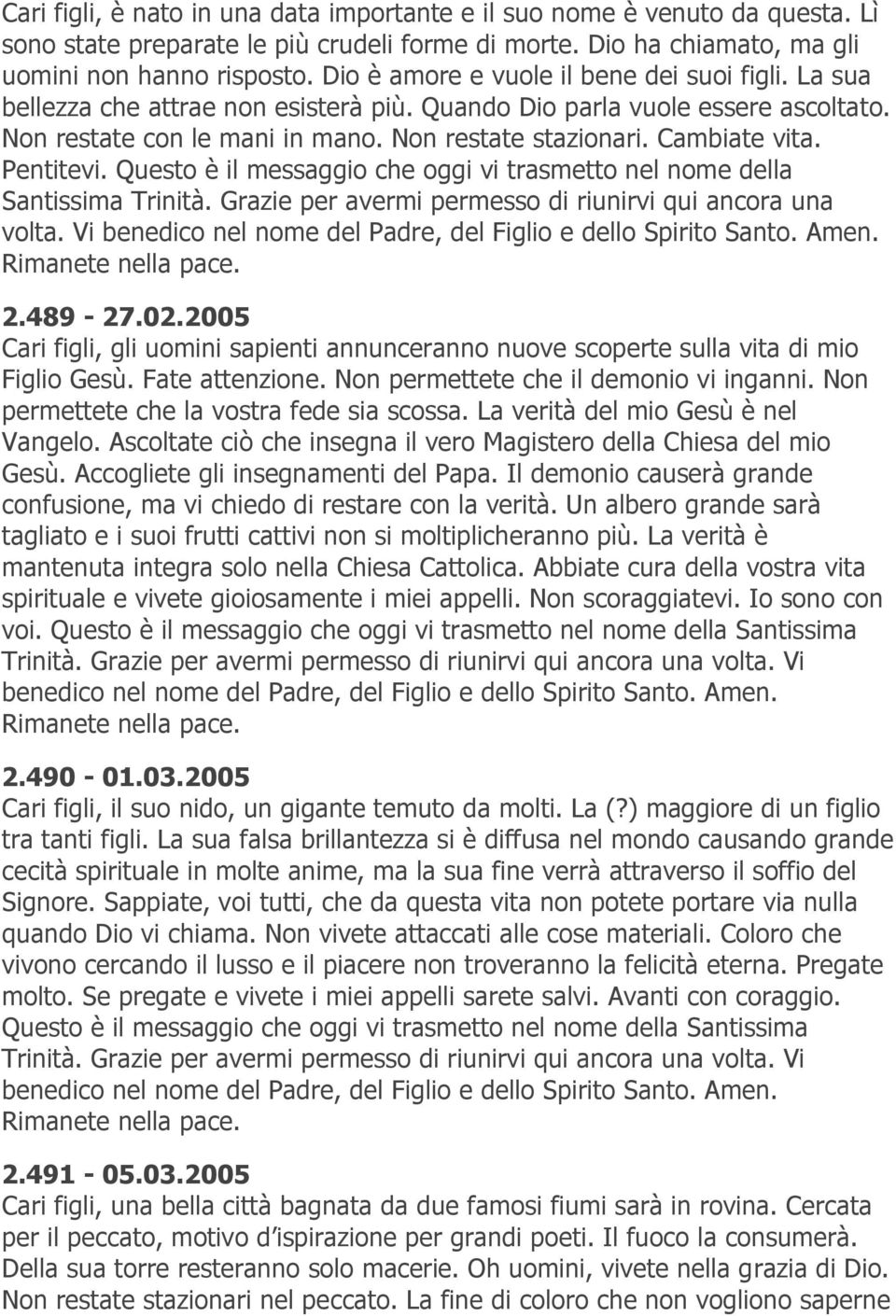 Cambiate vita. Pentitevi. Questo è il messaggio che oggi vi trasmetto nel nome della Santissima Trinità. Grazie per avermi permesso di riunirvi qui ancora una volta.