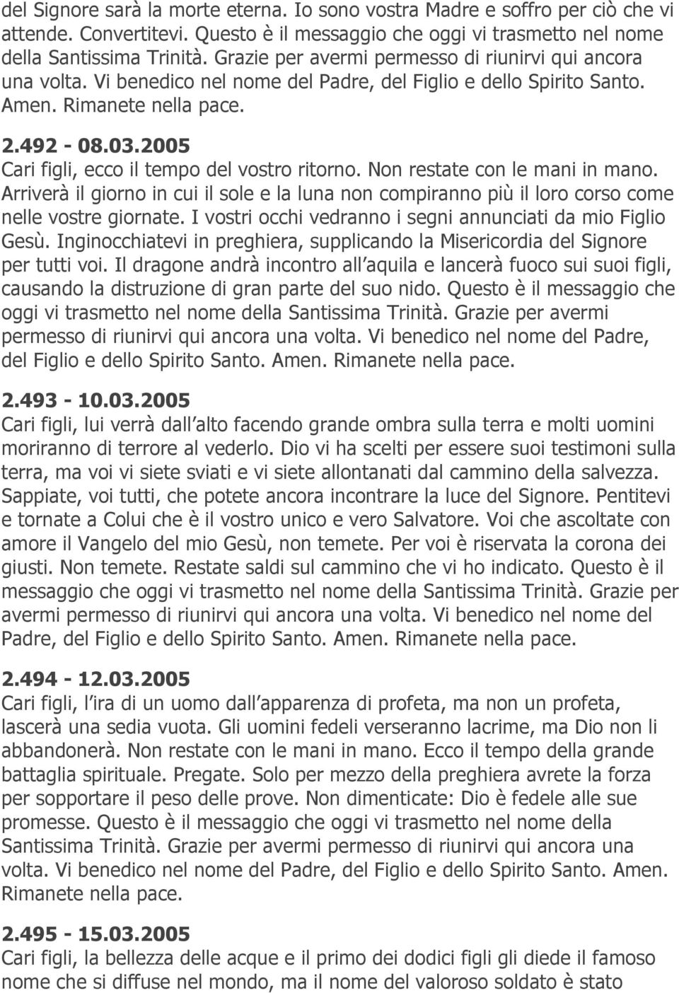 Non restate con le mani in mano. Arriverà il giorno in cui il sole e la luna non compiranno più il loro corso come nelle vostre giornate. I vostri occhi vedranno i segni annunciati da mio Figlio Gesù.