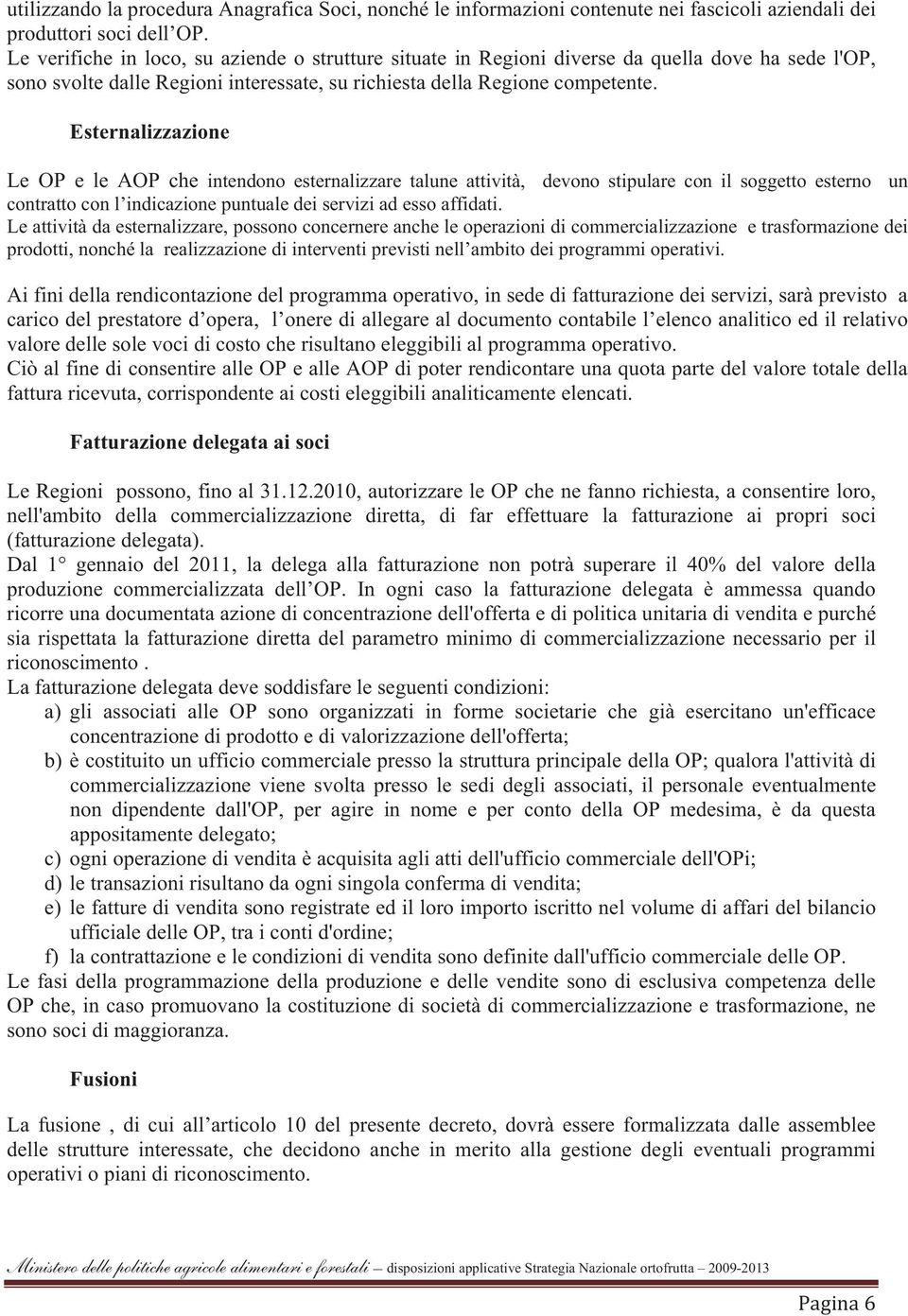 Esternalizzazione Le OP e le AOP che intendono esternalizzare talune attività, devono stipulare con il soggetto esterno un contratto con l indicazione puntuale dei servizi ad esso affidati.