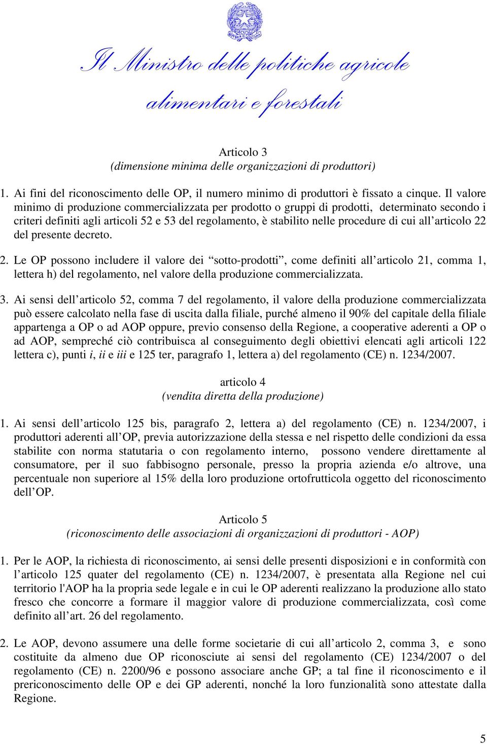 Il valore minimo di produzione commercializzata per prodotto o gruppi di prodotti, determinato secondo i criteri definiti agli articoli 52 e 53 del regolamento, è stabilito nelle procedure di cui all