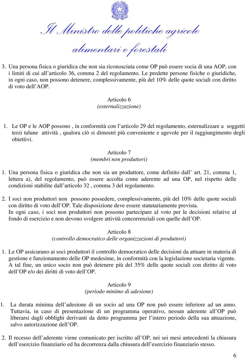 Le predette persone fisiche o giuridiche, in ogni caso, non possono detenere, complessivamente, più del 10% delle quote sociali con diritto di voto dell AOP. Articolo 6 (esternalizzazione) 1.