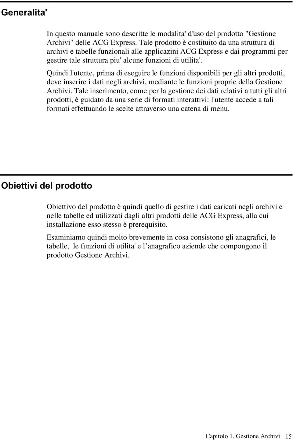 Quindi l'utente, prima di eseguire le funzioni disponibili per gli altri prodotti, deve inserire i dati negli archivi, mediante le funzioni proprie della Gestione Archivi.