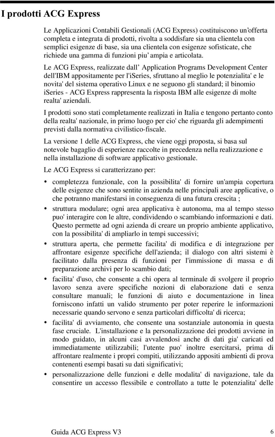 Le ACG Express, realizzate dall Application Programs Development Center dell'ibm appositamente per l'iseries, sfruttano al meglio le potenzialita'e le novita'del sistema operativo Linux e ne seguono