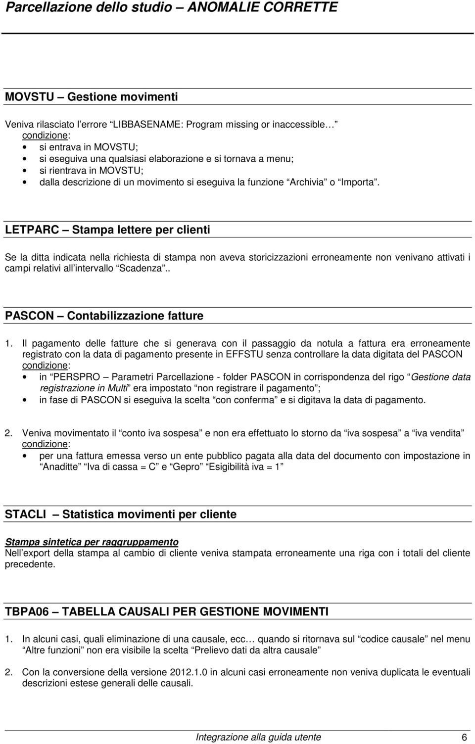 LETPARC Stampa lettere per clienti Se la ditta indicata nella richiesta di stampa non aveva storicizzazioni erroneamente non venivano attivati i campi relativi all intervallo Scadenza.