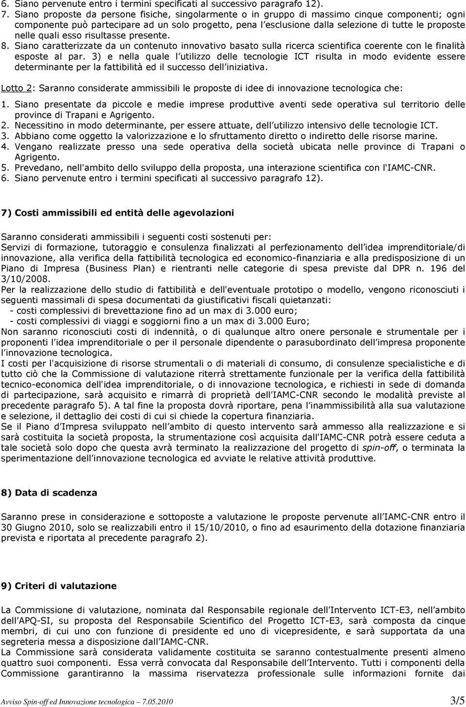 nelle quali esso risultasse presente. 8. Siano caratterizzate da un contenuto innovativo basato sulla ricerca scientifica coerente con le finalità esposte al par.