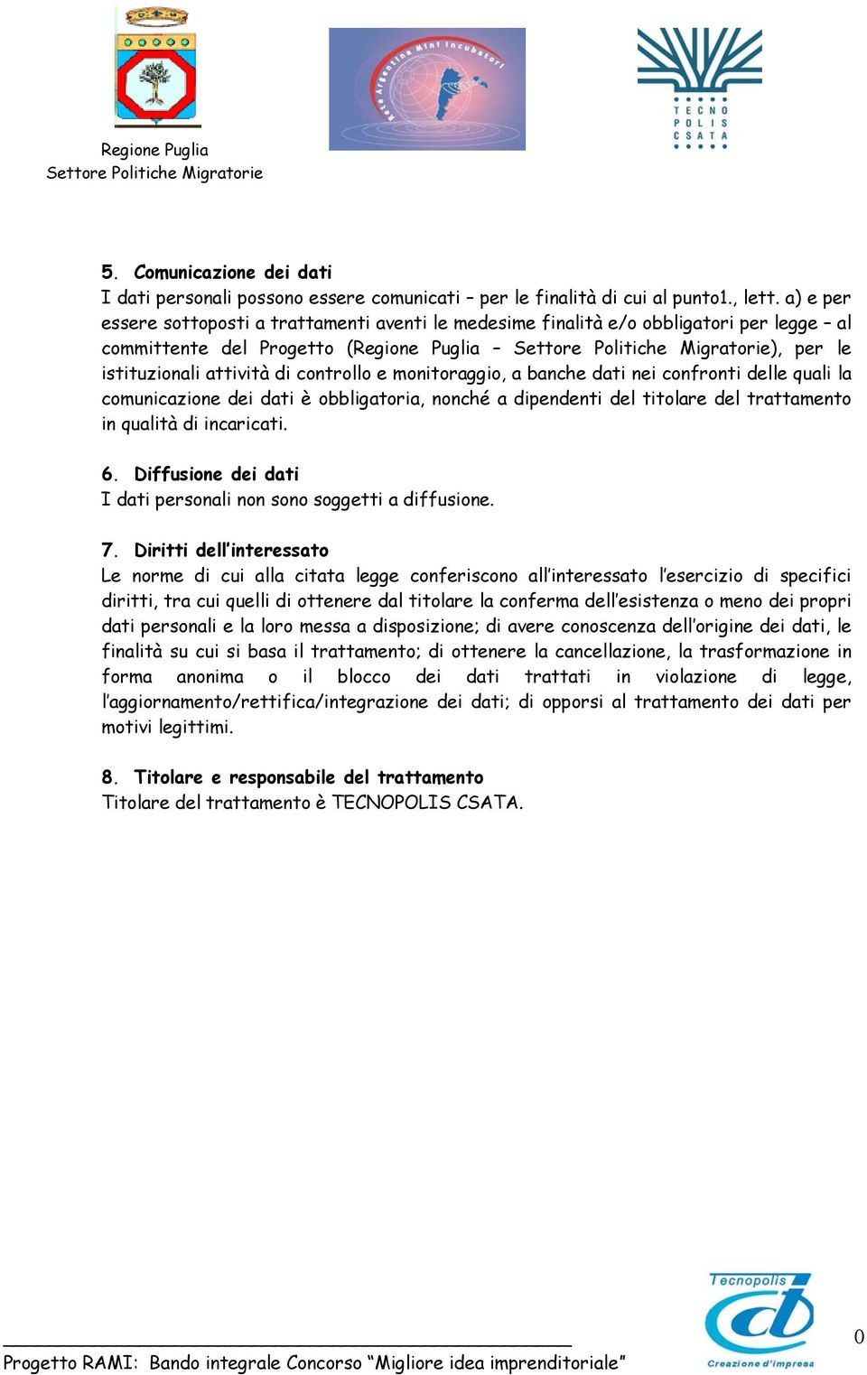 monitoraggio, a banche dati nei confronti delle quali la comunicazione dei dati è obbligatoria, nonché a dipendenti del titolare del trattamento in qualità di incaricati. 6.