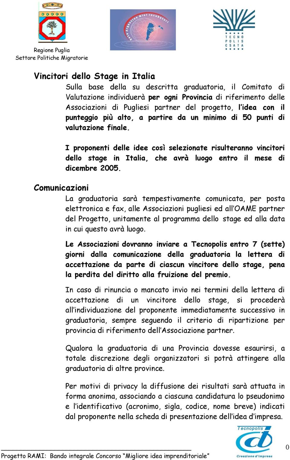 I proponenti delle idee così selezionate risulteranno vincitori dello stage in Italia, che avrà luogo entro il mese di dicembre 25.