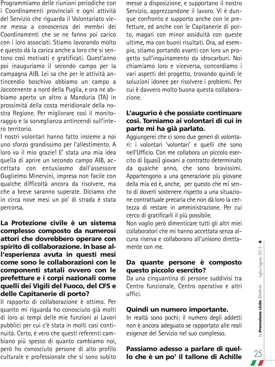 Lei sa che per le attività antincendio boschivo abbiamo un campo a Jacotenente a nord della Puglia, e ora ne abbiamo aperto un altro a Manduria (TA) in prossimità della costa meridionale della nostra